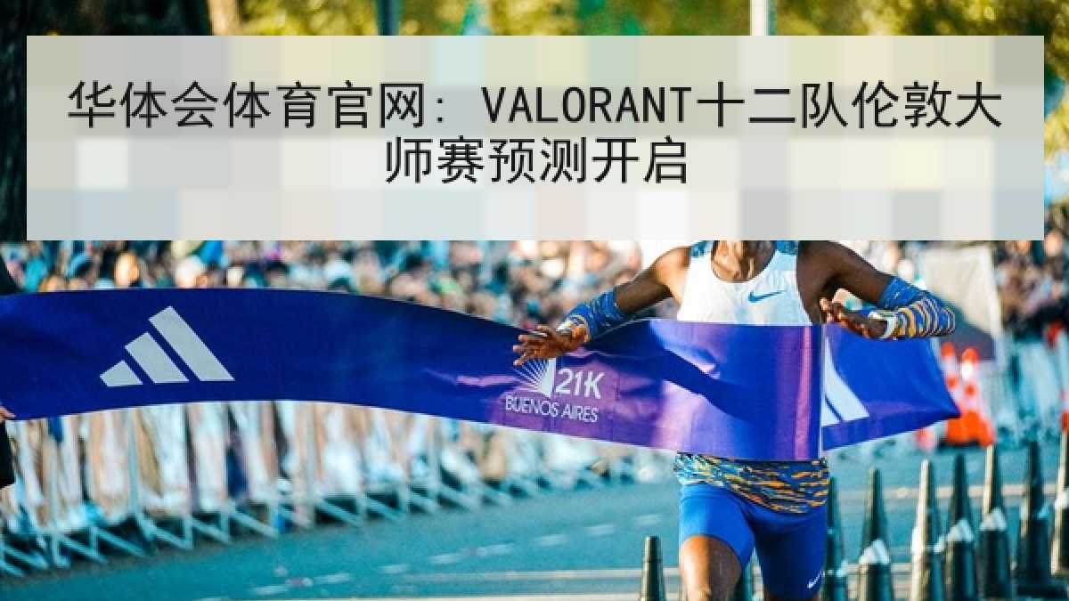 华体会体育官网: VALORANT十二队伦敦大师赛预测开启