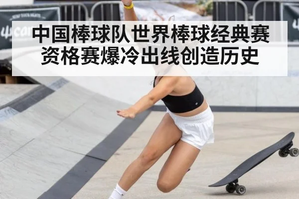 中国棒球队世界棒球经典赛资格赛爆冷出线创造历史